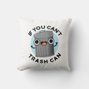 If You Can't Trash Can Funny Garbage Pun Throw Pillow