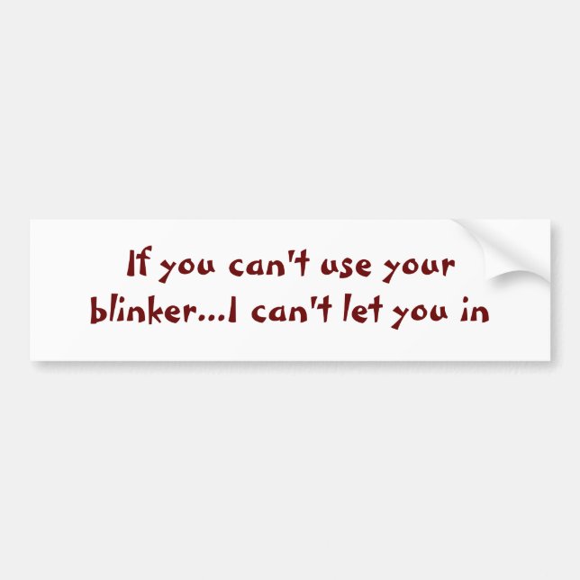 If you can't use your blinker... bumper sticker (Front)