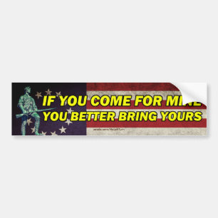 If You Come For Mine You Better Bring Yours Bumper Sticker