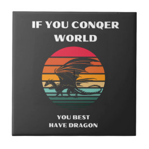 if you conqer world you best have dragon tile