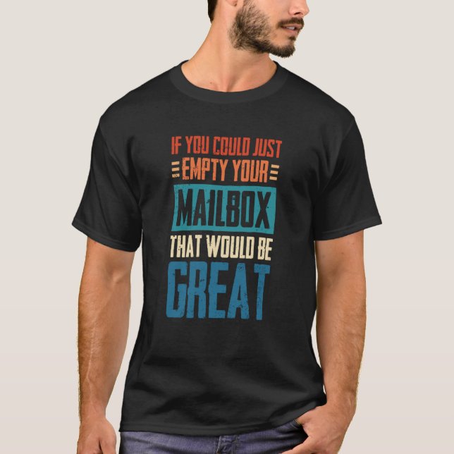 If You Could Just Empty Your Mailbox That Would Be T-Shirt (Front)