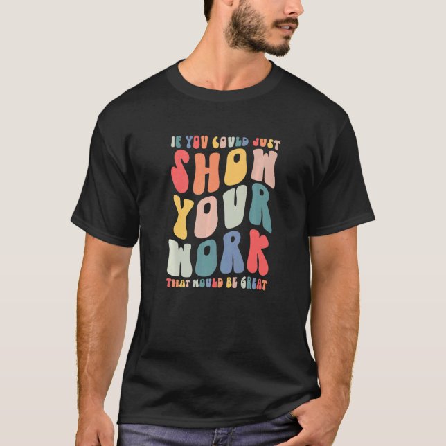 If You Could Just Show Your Work Math Teacher Back T-Shirt (Front)