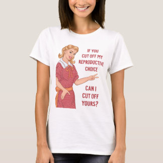 If You Cut Off My Reproductive Choice Can I Cut Of T-Shirt