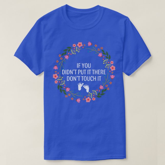 If You Didn't Put It There Don't Touch It Funny Pr T-Shirt (Design Front)