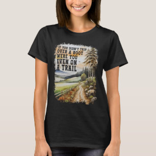 If You Didn't Trip Over A Root Funny Hiking Campin T-Shirt