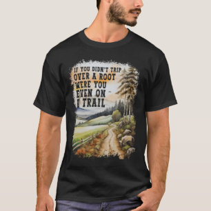 If You Didn't Trip Over A Root Funny Hiking Campin T-Shirt