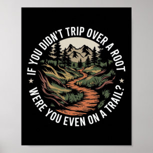 If You Didn't Trip Over A Root Were You Even On A Poster