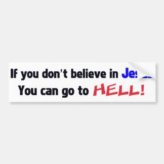 If you don’t believe in Jesus You can go to HELL! Bumper Sticker