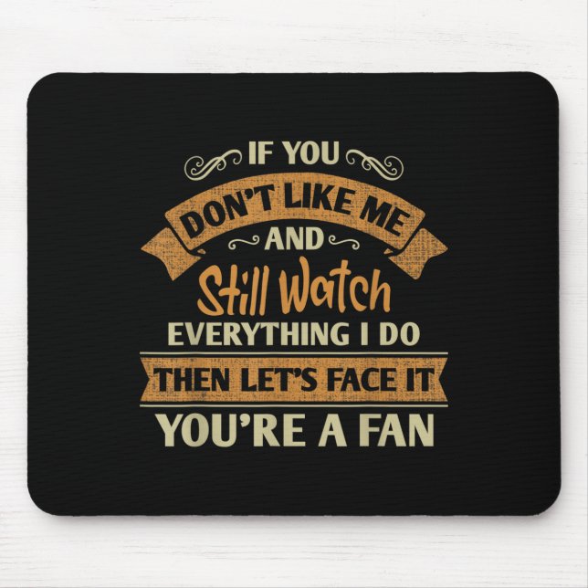 If You Don’t Like Me But Still Watch Everything I  Mouse Pad (Front)