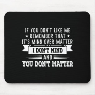If You Don’t Like Me Remember That It’s Mind Over  Mouse Pad
