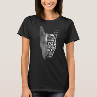 If You Don't Believe They Have Souls Bull Terrier  T-Shirt