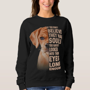 If you don't believe they have souls Puggle lover Sweatshirt