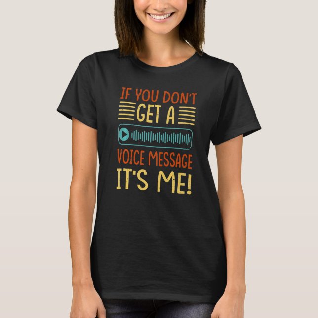 If You Don't Get A Voice Message It's Me T-Shirt (Front)