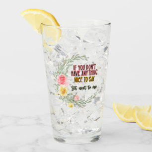 If You Don't Have Anything Nice To Say Sit Next To Glass