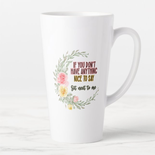 If You Don't Have Anything Nice To Say Sit Next To Latte Mug (Right)
