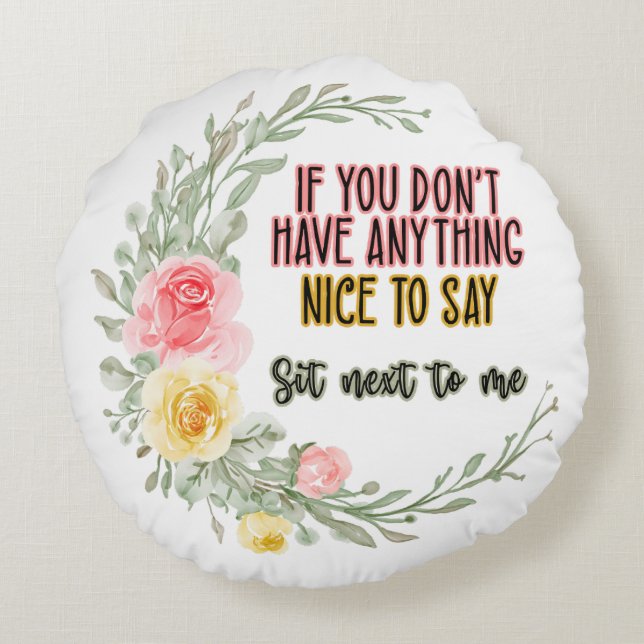 If You Don't Have Anything Nice To Say Sit Next To Round Pillow (Back)