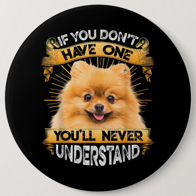 If You Dont Have One Pomeranian Funny 6 Inch Round Button (Front)