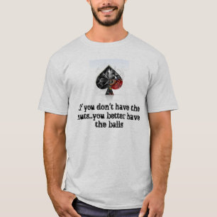 If you don't have the nuts...you bette... T-Shirt