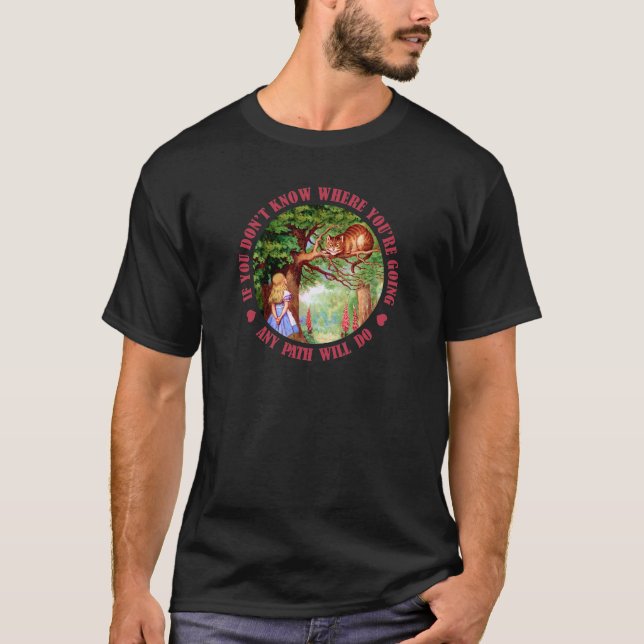 IF YOU DON'T KNOW WHERE YOU'RE GOING ANY PATH WILL T-Shirt (Front)