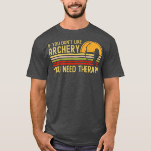 If You Dont Like Archery You Need Therapy (1) T-Shirt