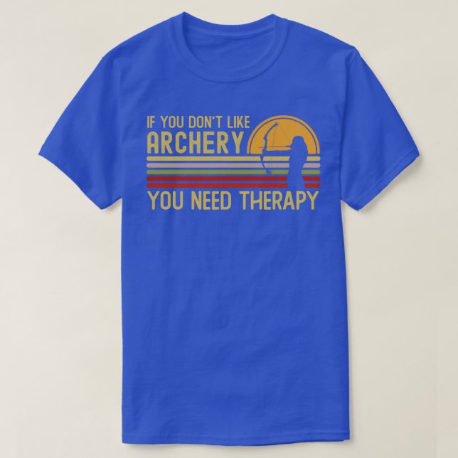 If You Dont Like Archery You Need Therapy  T-Shirt (Design Front)