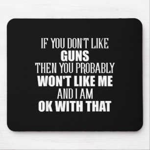 If You Don't Like Guns You Won't Like Me  Mouse Pad