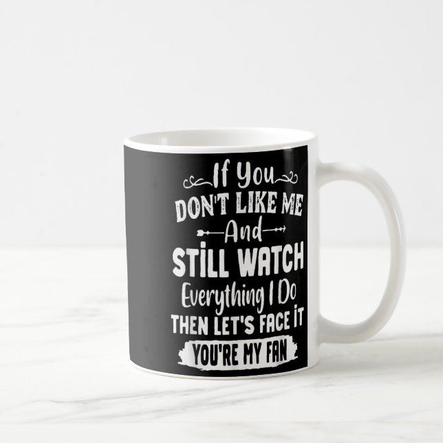 If You Don't Like Me And Still Watch Everything I  Coffee Mug (Right)