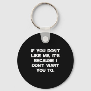 If You Don't Like Me It's Because I Don't Want You Keychain