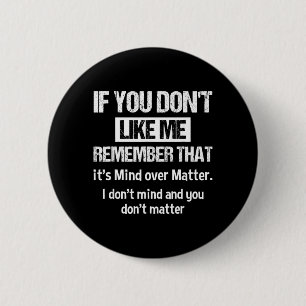 If You Dont Like Me Remember That Its Mind Over 2 Inch Round Button