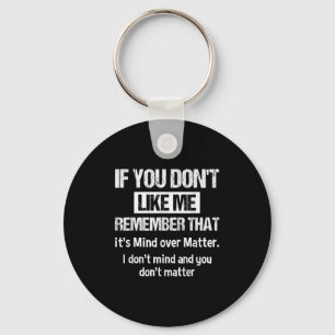 If You Don't Like Me Remember That It's Mind Over Keychain