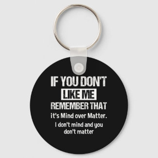 If You Dont Like Me Remember That Its Mind Over Keychain