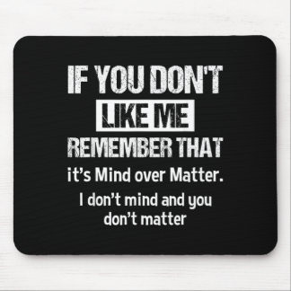 If You Dont Like Me Remember That Its Mind Over Mouse Pad