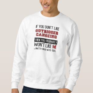 If You Don't Like Outrigger Canoeing Cool Sweatshirt