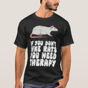 If You Don't Like Rats You Need Therapy T-Shirt