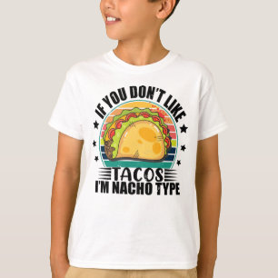 If You Don't Like Tacos I am Nacho Type T-Shirt