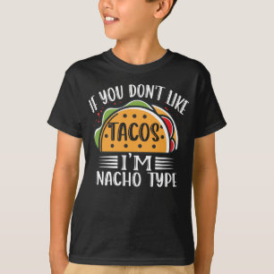 If You Don't Like Tacos I am Nacho Type Taco Lover T-Shirt