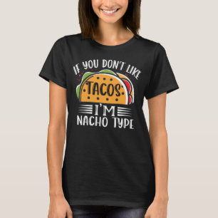 If You Don't Like Tacos I am Nacho Type Taco Lover T-Shirt