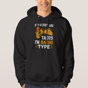 If You Don't Like Tacos I'm Nacho Type Cinco De Ma Hoodie