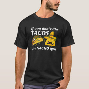 If You Don't Like Tacos I'm Nacho Type Cinco De Ma T-Shirt