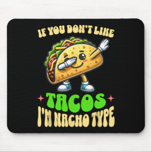If You Don't Like Tacos I'm Nacho Type Dabbing Cin Mouse Pad