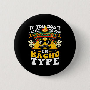 If You Don't Like Tacos I'm Nacho Type Funny Cinco 2 Inch Round Button