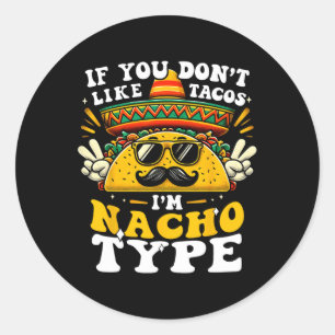 If You Don't Like Tacos I'm Nacho Type Funny Cinco Classic Round Sticker