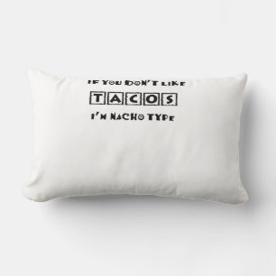 If You Don't Like Tacos I'm Nacho Type Funny Lumbar Pillow