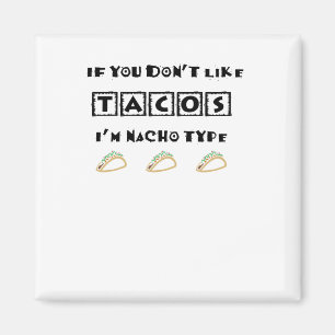 If You Don't Like Tacos I'm Nacho Type Funny Magnet