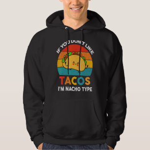 If You Don't Like Tacos I'm Nacho Type Hoodie