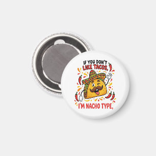 If You Don't Like Tacos I'm Nacho Type Magnet