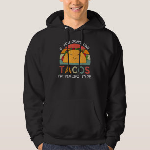 If You Don't Like Tacos I'm Nacho Type Mexican Tac Hoodie