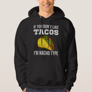 If You Don't Like Tacos I'm Nacho Type Taco Hoodie