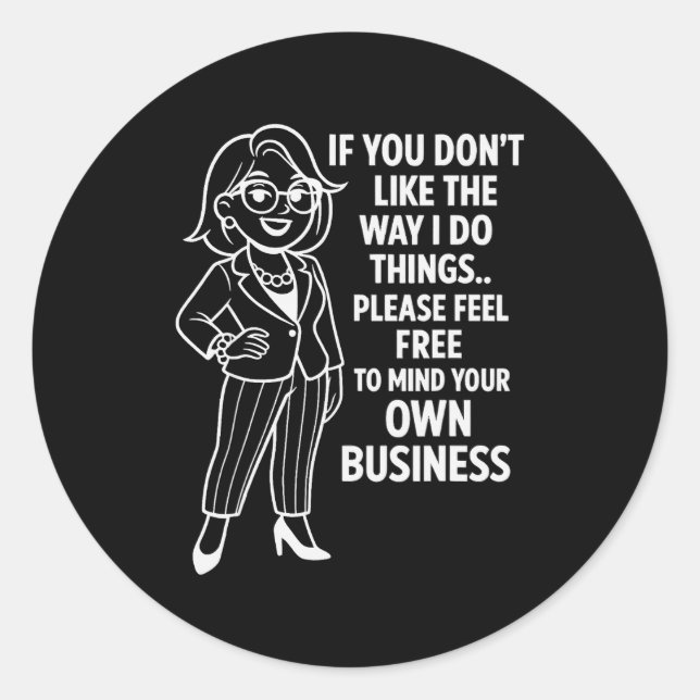 If You Don't Like The Way I Do Things Please Feel  Classic Round Sticker (Front)