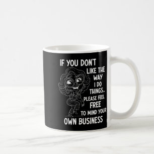 If You Don't Like The Way I Do Things Please Feel  Coffee Mug